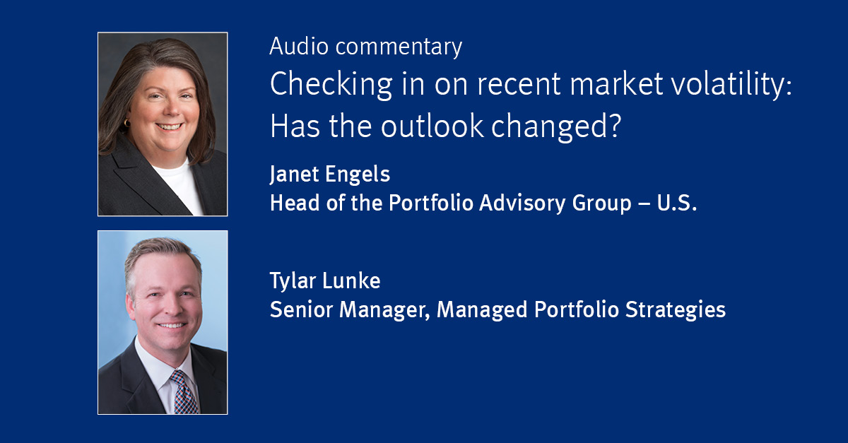 Janet Engels and Tylar Lunke Audio commentary: Checking in on recent market volatility: Has the outlook changed?